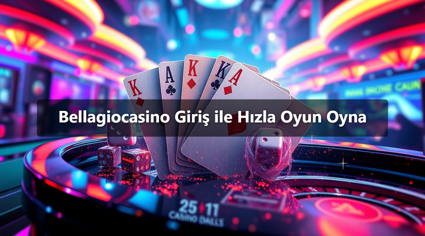 Bellagiocasino Giriş ile Hızla Oyun Oyna